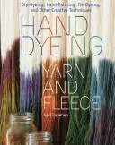 Hand Dyeing Yarn and Fleece: Dip-Dyeing, Hand-Painting, Tie-Dyeing, and Other Creative Techniques (Callahan Gail)(Spiral)