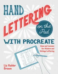Hand Lettering on the iPad with Procreate: Ideas and Lessons for Modern and Vintage Lettering (Kohler Brown Liz)(Paperback)