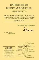 Handbook of Enemy Ammunition: War Office Pamphlet No 7;Italian Fuzes, Gaines, Shell, Cartridges, Primers and Details of Shell Markings German Primer (War Office 5. June 1943)(Paperback)