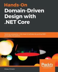 Hands-On Domain-Driven Design with .NET Core: Tackling complexity in the heart of software by putting DDD principles into practice (Zimarev Alexey)(Paperback)