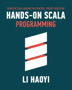 Hands-on Scala Programming: Learn Scala in a Practical, Project-Based Way (Li Haoyi)(Paperback)