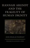 Hannah Arendt and the Fragility of Human Dignity (Macready John Douglas)(Pevná vazba)