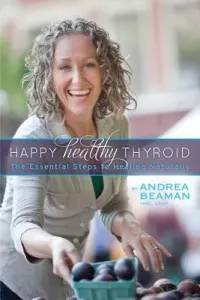 Happy Healthy Thyroid - The Essential Steps to Healing Naturally (Beaman Andrea)(Paperback)