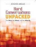 Hard Conversations Unpacked: The Whos, the Whens, and the What-Ifs (Abrams Jennifer B.)(Paperback)
