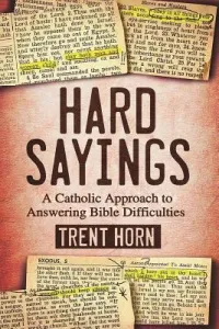 Hard Sayings: A Catholic Approach to Answering Bible Difficulties (Horn Trent)(Paperback)