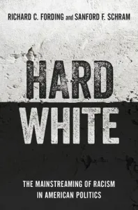 Hard White: The Mainstreaming of Racism in American Politics (Fording Richard C.)(Paperback)