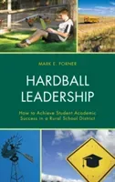 Hardball Leadership: How to Achieve Student Academic Success in a Rural School District (Forner Mark)(Pevná vazba)