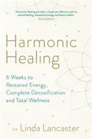 Harmonic Healing - 6 Weeks to Restored Energy, Complete Detoxification and Total Wellness (Lancaster Dr Linda)(Paperback / softback)