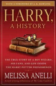 Harry, a History: The True Story of a Boy Wizard, His Fans, and Life Inside the Harry Potter Phenomenon (Anelli Melissa)(Paperback)