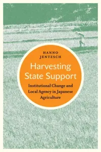 Harvesting State Support: Institutional Change and Local Agency in Japanese Agriculture (Jentzsch Hanno)(Pevná vazba)