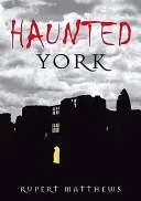 Haunted York (Matthews Rupert)(Paperback / softback)