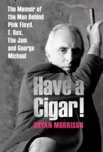 Have a Cigar!: The Memoir of the Man Behind Pink Floyd, T. Rex, the Jam and George Michael (Morrison Bryan)(Pevná vazba)