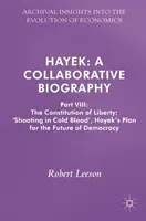 Hayek: A Collaborative Biography: Part VIII: The Constitution of Liberty: 'Shooting in Cold Blood', Hayek's Plan for the Future of Democracy (Leeson Robert)(Pevná vazba)