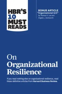 Hbr's 10 Must Reads on Organizational Resilience (with Bonus Article Organizational Grit by Thomas H. Lee and Angela L. Duckworth) (Review Harvard Business)(Paperback)