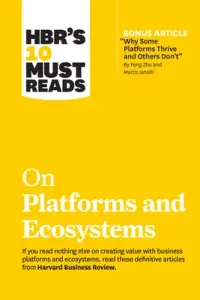 Hbr's 10 Must Reads on Platforms and Ecosystems (with Bonus Article by Why Some Platforms Thrive and Others Don't by Feng Zhu and Marco Iansiti) (Review Harvard Business)(Paperback)