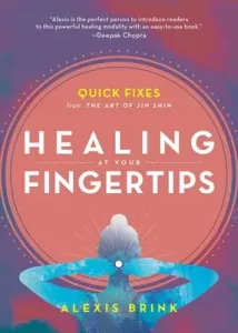 Healing at Your Fingertips: Quick Fixes from the Art of Jin Shin (Brink Alexis)(Paperback)