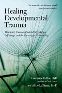 Healing Developmental Trauma: How Early Trauma Affects Self-Regulation, Self-Image, and the Capacity for Relationship (Heller Laurence)(Paperback)