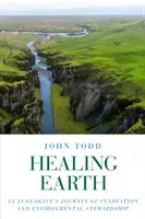 Healing Earth: An Ecologist's Journey of Innovation and Environmental Stewardship (Todd John)(Paperback)