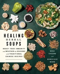 Healing Herbal Soups: Boost Your Immunity and Weather the Seasons with Traditional Chinese Recipes (Cheung Rose)(Paperback)
