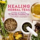 Healing Herbal Teas: Learn to Blend 101 Specially Formulated Teas for Stress Management, Common Ailments, Seasonal Health, and Immune Suppo (Farr Sarah)(Paperback)