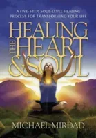Healing the Heart & Soul: A Five-Step, Soul-Level Healing Process for Transforming Your Life (Mirdad Michael)(Pevná vazba)