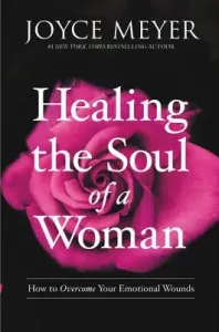 Healing the Soul of a Woman: How to Overcome Your Emotional Wounds (Meyer Joyce)(Paperback)