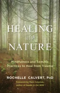 Healing with Nature: Mindfulness and Somatic Practices to Heal from Trauma (Calvert Rochelle)(Paperback)