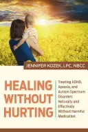 Healing Without Hurting: Treating Adhd, Apraxia and Autism Spectrum Disorders Naturally and Effectively Without Harmful Medications (Kozek Lpc)(Pevná vazba)