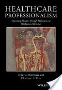 Healthcare Professionalism: Improving Practice Through Reflections on Workplace Dilemmas (Monrouxe Lynn V.)(Paperback)