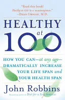 Healthy at 100: The Scientifically Proven Secrets of the World's Healthiest and Longest-Lived Peoples (Robbins John)(Paperback)