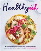Healthyish: A Cookbook with Seriously Satisfying, Truly Simple, Good-For-You (But Not Too Good-For-You) Recipes for Real Life (Hunt Lindsay Maitland)(Pevná vazba)