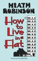 Heath Robinson: How to Live in a Flat (Robinson W. Heath)(Pevná vazba)