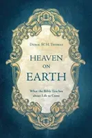 Heaven on Earth: What the Bible Teaches about Life to Come (Thomas Derek W. H.)(Pevná vazba)