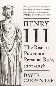 Henry III, 1: The Rise to Power and Personal Rule, 1207-1258 (Carpenter David)(Paperback)