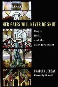 Her Gates Will Never Be Shut: Hell, Hope, and the New Jerusalem (Jersak Bradley)(Paperback)