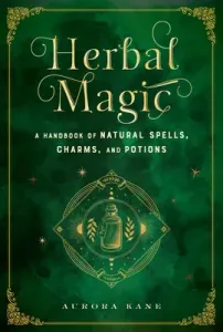 Herbal Magic: A Handbook of Natural Spells, Charms, and Potions (Kane Aurora)(Pevná vazba)