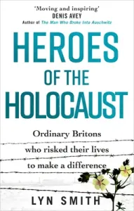 Heroes of the Holocaust: Ordinary Britons Who Risked Their Lives to Make a Difference (Smith Lyn)(Paperback)