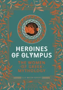 Heroines of Olympus: The Women of Greek Mythology (Mackin Roberts Ellie)(Pevná vazba)