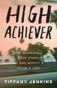 High Achiever: The Incredible True Story of One Addict's Double Life (Jenkins Tiffany)(Paperback)