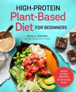 High-Protein Plant-Based Diet for Beginners: Quick and Easy Recipes for Everyday Meals (Howard Maya A.)(Paperback)