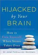 Hijacked by Your Brain: How to Free Yourself When Stress Takes Over (Ford Julian)(Paperback)