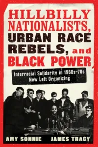 Hillbilly Nationalists, Urban Race Rebels, and Black Power - Updated and Revised: Interracial Solidarity in 1960s-70s New Left Organizing (Sonnie Amy)(Paperback)