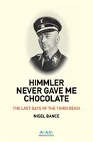 HIMMLER NEVER GAVE ME CHOCOLATE - THE LAST DAYS OF THE THIRD REICH (Bance Nigel)(Paperback / softback)
