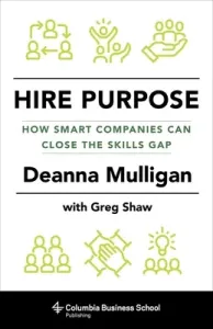 Hire Purpose: How Smart Companies Can Close the Skills Gap (Mulligan Deanna)(Pevná vazba)