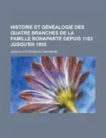 Histoire Et Genealogie Des Quatre Branches de la Famille Bonaparte Depuis 1183 Jusqu'en 1855 (Perrault-Maynand Jean Aloys)(Paperback)
