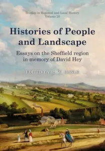 Histories of People and Landscape, 20: Essays on the Sheffield Region in Memory of David Hey (Hoyle Richard)(Paperback)