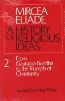 History of Religious Ideas, Volume 2: From Gautama Buddha to the Triumph of Christianity (Eliade Mircea)(Paperback)