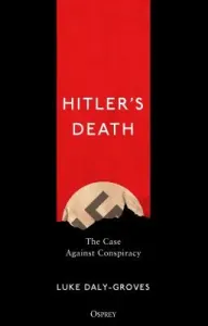 Hitler's Death: The Case Against Conspiracy (Daly-Groves Luke)(Pevná vazba)