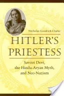 Hitler's Priestess: Savitri Devi, the Hindu-Aryan Myth, and Neo-Nazism (Goodrick-Clarke Nicholas)(Paperback)