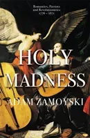 Holy Madness: Romantics, Patriots and Revolutionaries 1776-1871 (Zamoyski Adam)(Paperback)